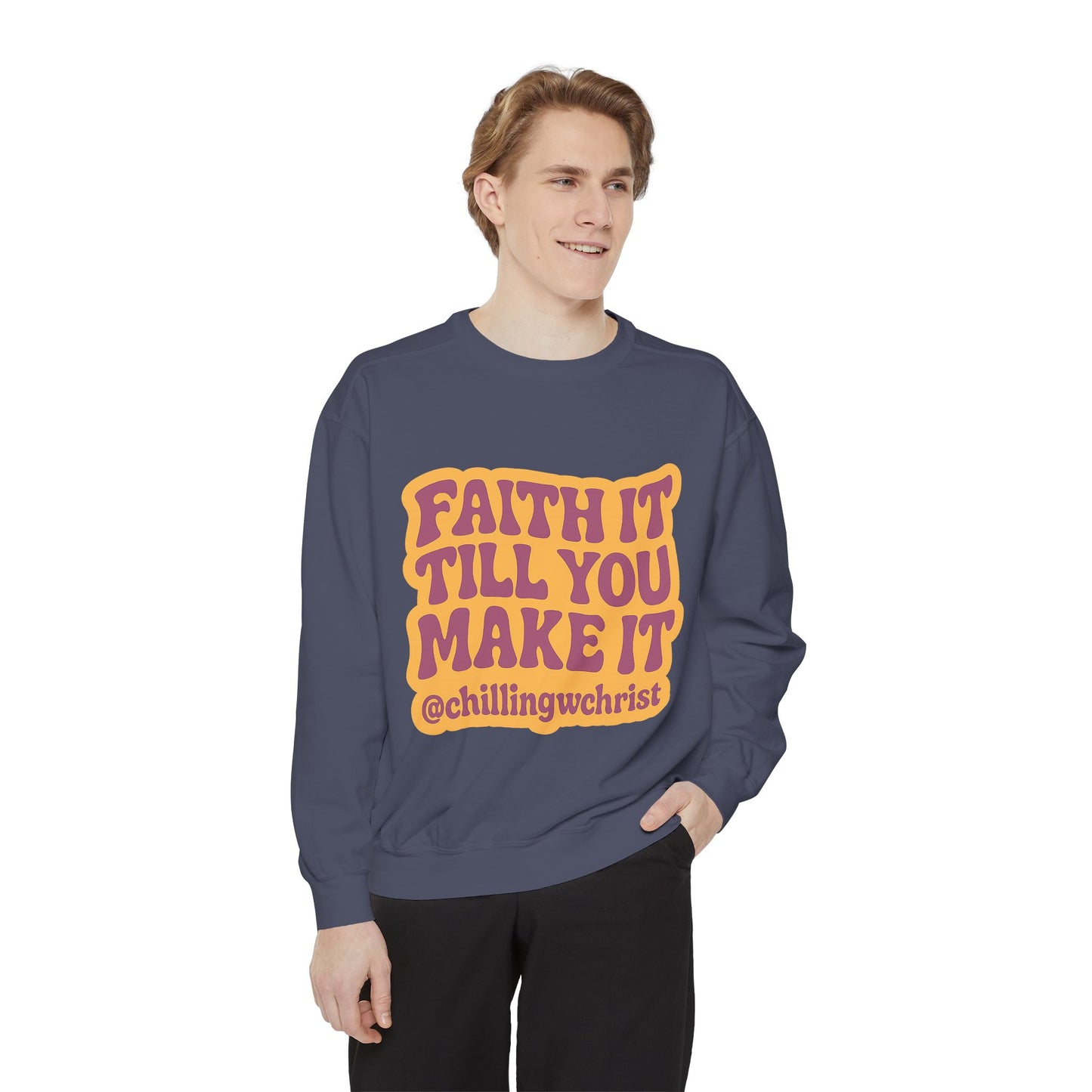 Faith It Till You Make It Sweatshirt, Unisex Garment-Dyed Crewneck, Cozy Fashion, Motivational Gift, Inspirational Apparel, Relaxed Style