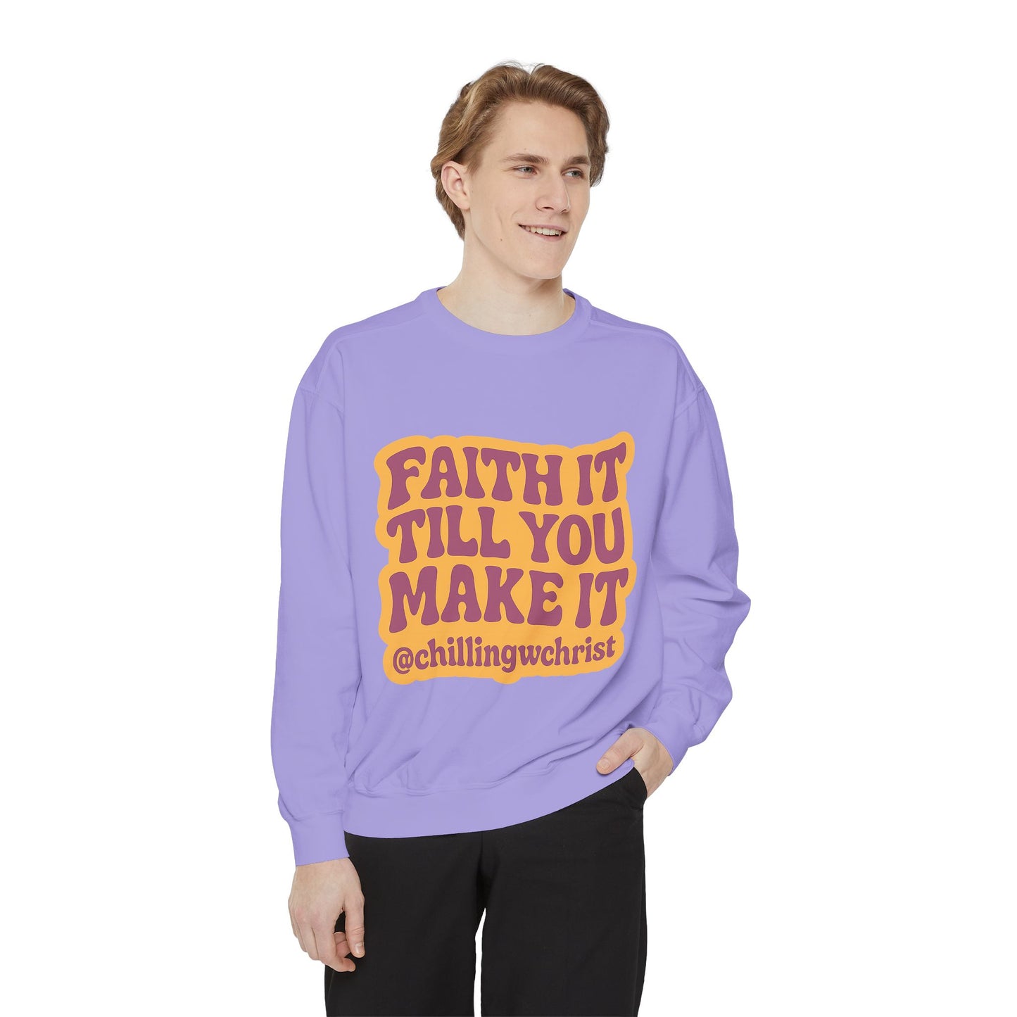 Faith It Till You Make It Sweatshirt, Unisex Garment-Dyed Crewneck, Cozy Fashion, Motivational Gift, Inspirational Apparel, Relaxed Style