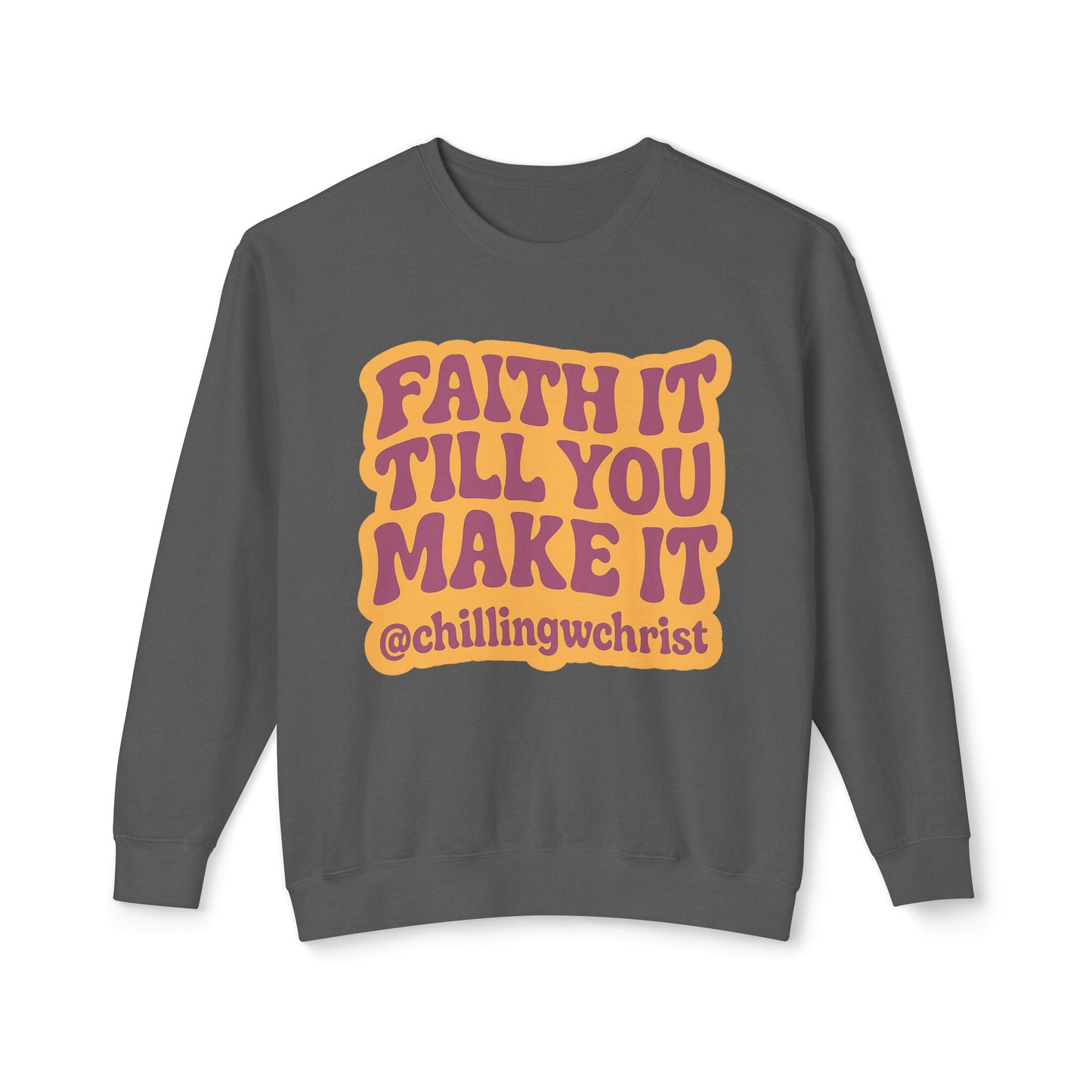 Faith It Till You Make It Crewneck Sweatshirt — Inspirational Christian Quote