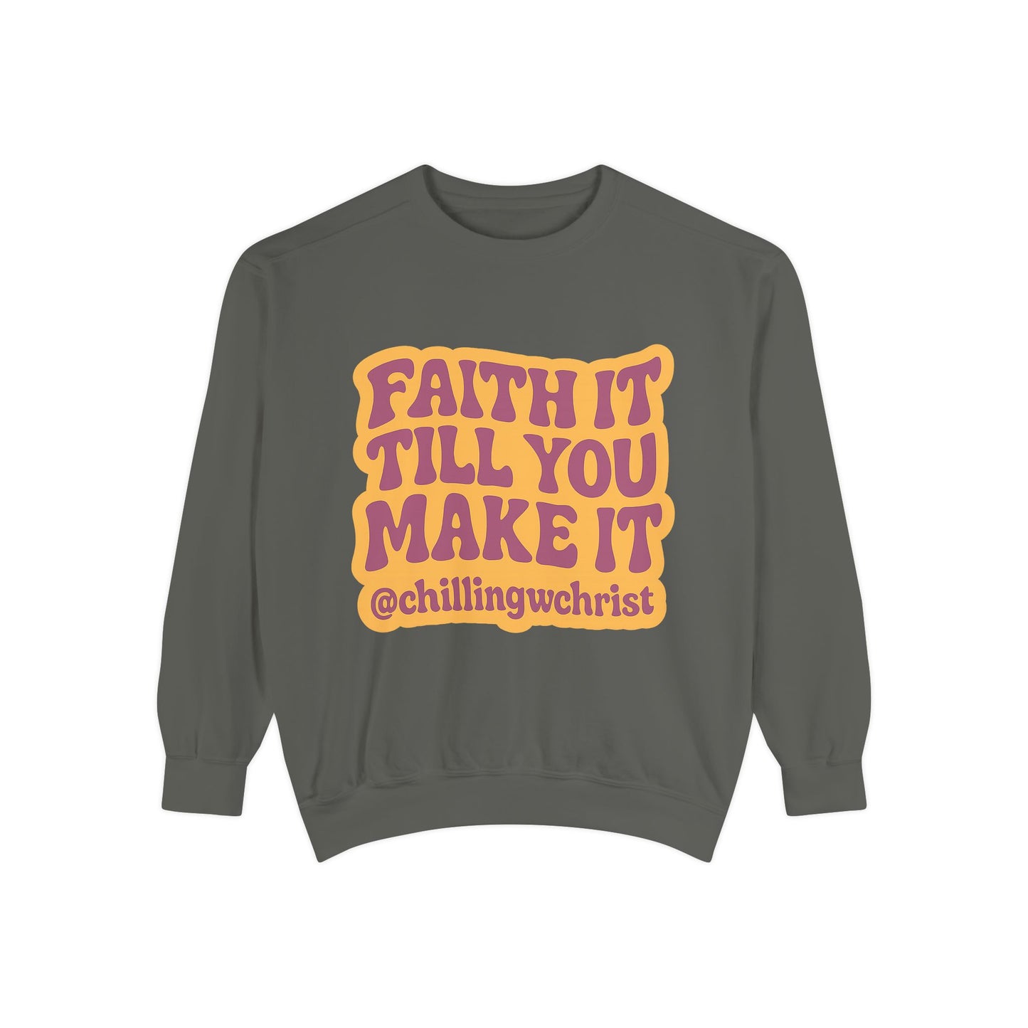 Faith It Till You Make It Sweatshirt, Unisex Garment-Dyed Crewneck, Cozy Fashion, Motivational Gift, Inspirational Apparel, Relaxed Style