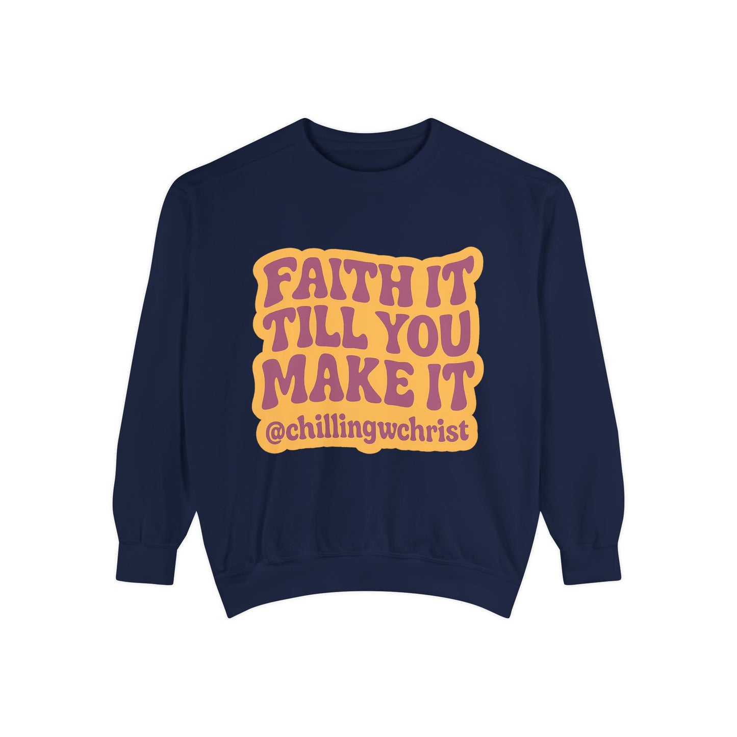 Faith It Till You Make It Sweatshirt, Unisex Garment-Dyed Crewneck, Cozy Fashion, Motivational Gift, Inspirational Apparel, Relaxed Style