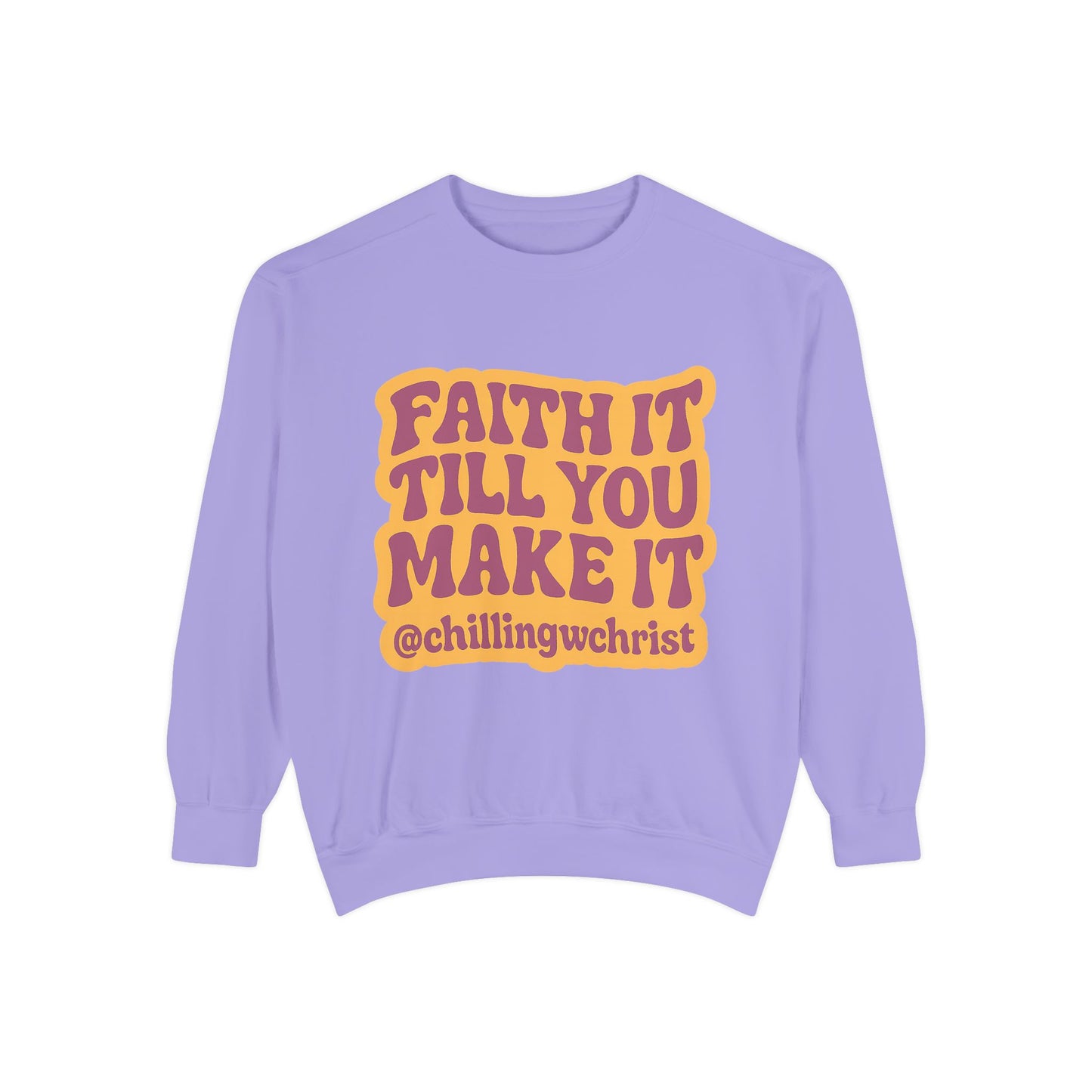Faith It Till You Make It Sweatshirt, Unisex Garment-Dyed Crewneck, Cozy Fashion, Motivational Gift, Inspirational Apparel, Relaxed Style