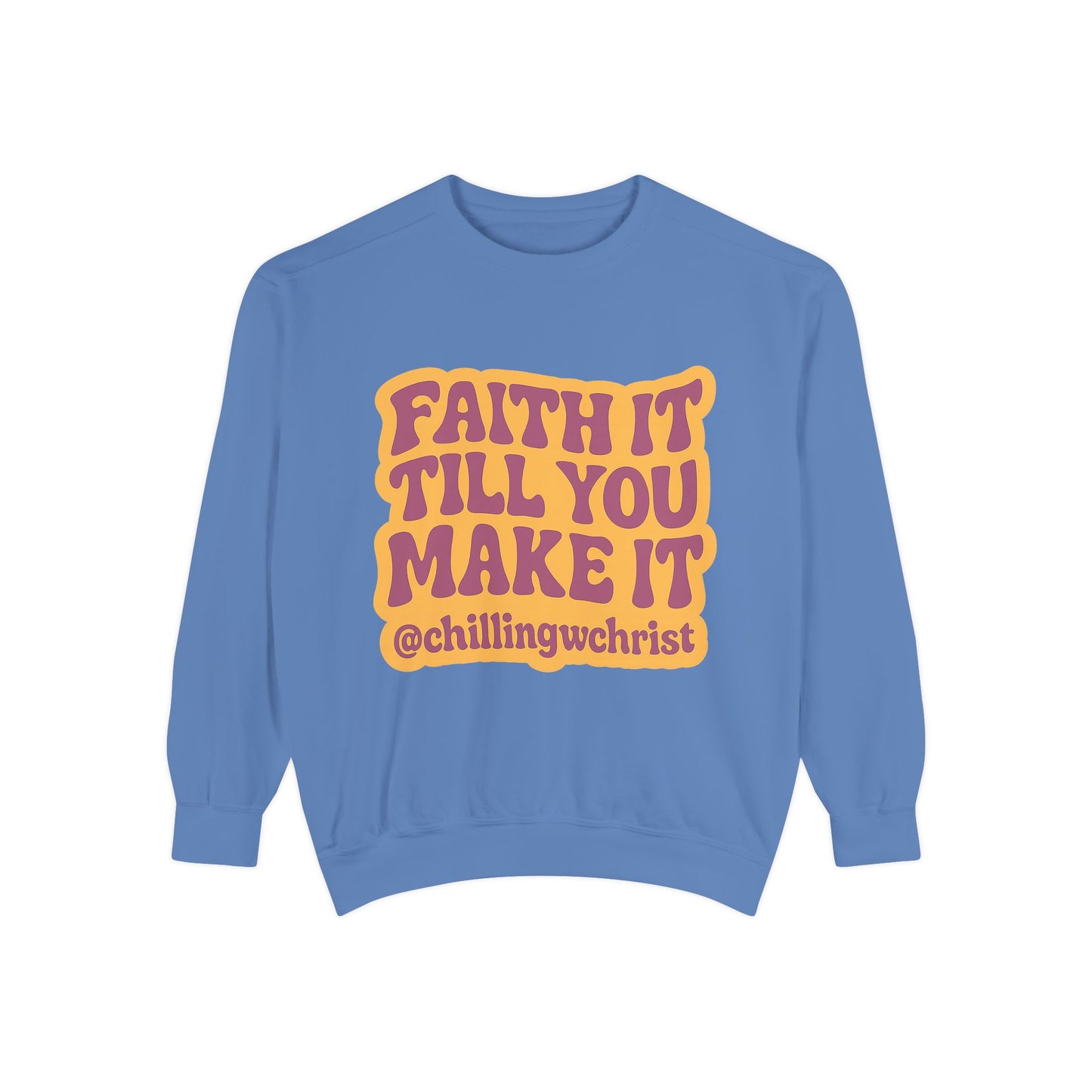 Faith It Till You Make It Sweatshirt, Unisex Garment-Dyed Crewneck, Cozy Fashion, Motivational Gift, Inspirational Apparel, Relaxed Style