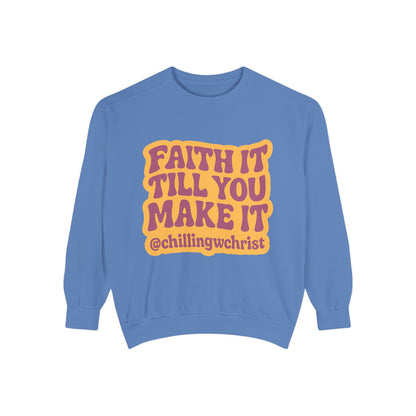 Faith It Till You Make It Sweatshirt, Unisex Garment-Dyed Crewneck, Cozy Fashion, Motivational Gift, Inspirational Apparel, Relaxed Style