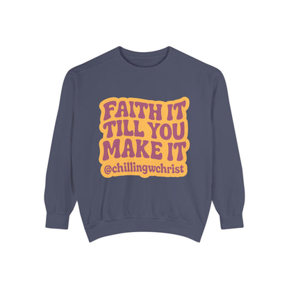 Faith It Till You Make It Sweatshirt, Unisex Garment-Dyed Crewneck, Cozy Fashion, Motivational Gift, Inspirational Apparel, Relaxed Style