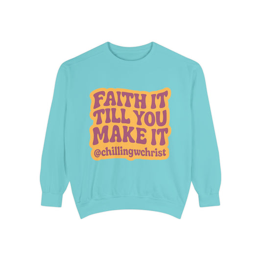 Faith It Till You Make It Sweatshirt, Unisex Garment-Dyed Crewneck, Cozy Fashion, Motivational Gift, Inspirational Apparel, Relaxed Style