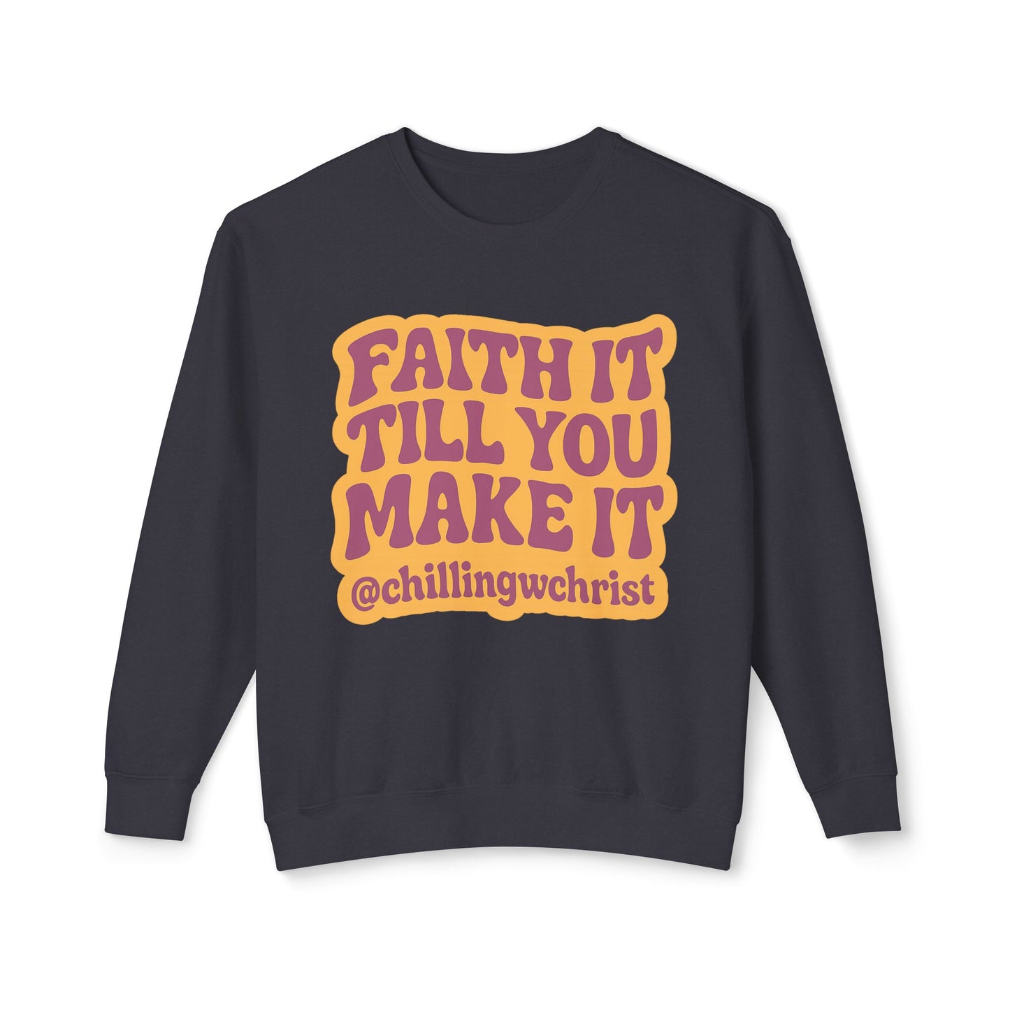 Faith It Till You Make It Crewneck Sweatshirt — Inspirational Christian Quote