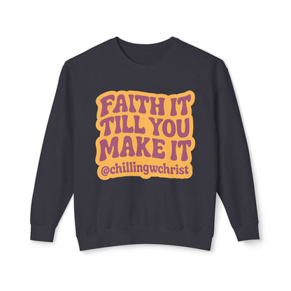 Faith It Till You Make It Crewneck Sweatshirt — Inspirational Christian Quote