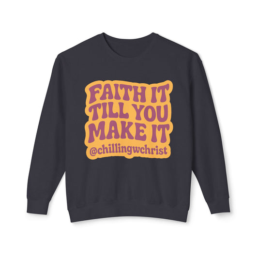 Faith It Till You Make It Crewneck Sweatshirt — Inspirational Christian Quote