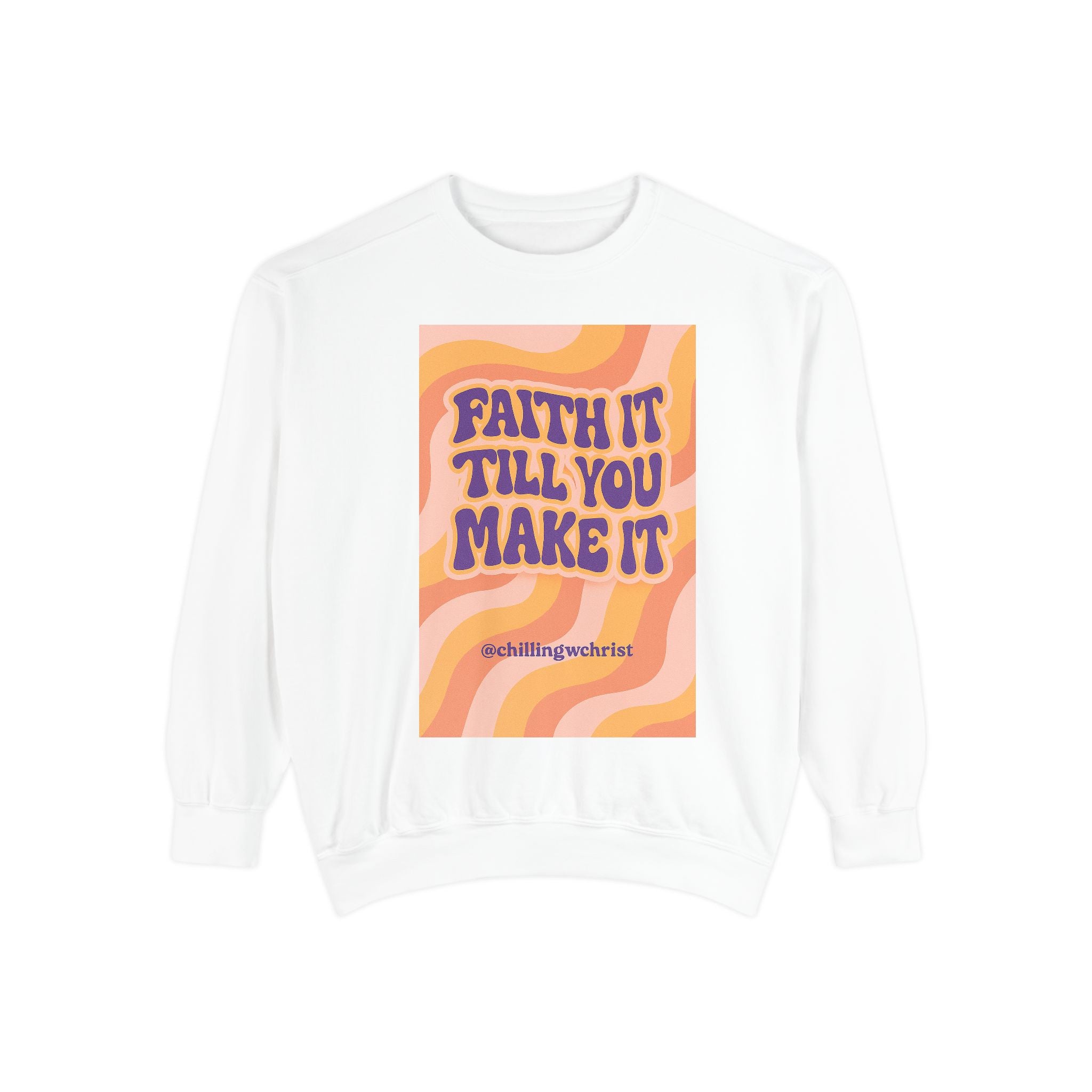Faith It Till You Make It Sweatshirt, Unisex Garment-Dyed Crewneck, Cozy Fashion, Motivational Gift, Inspirational Apparel, Relaxed Style