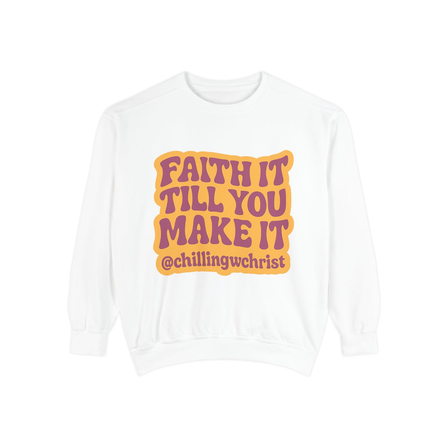 Faith It Till You Make It Sweatshirt, Unisex Garment-Dyed Crewneck, Cozy Fashion, Motivational Gift, Inspirational Apparel, Relaxed Style
