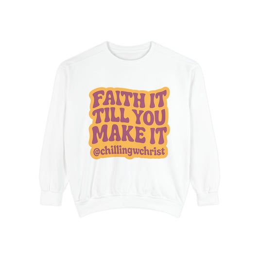 Faith It Till You Make It Sweatshirt, Unisex Garment-Dyed Crewneck, Cozy Fashion, Motivational Gift, Inspirational Apparel, Relaxed Style