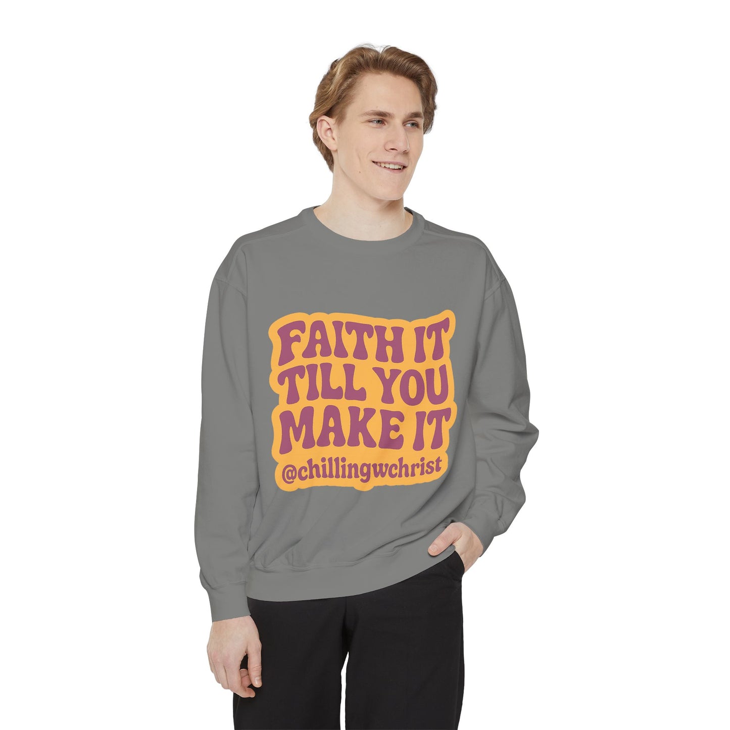 Faith It Till You Make It Sweatshirt, Unisex Garment-Dyed Crewneck, Cozy Fashion, Motivational Gift, Inspirational Apparel, Relaxed Style