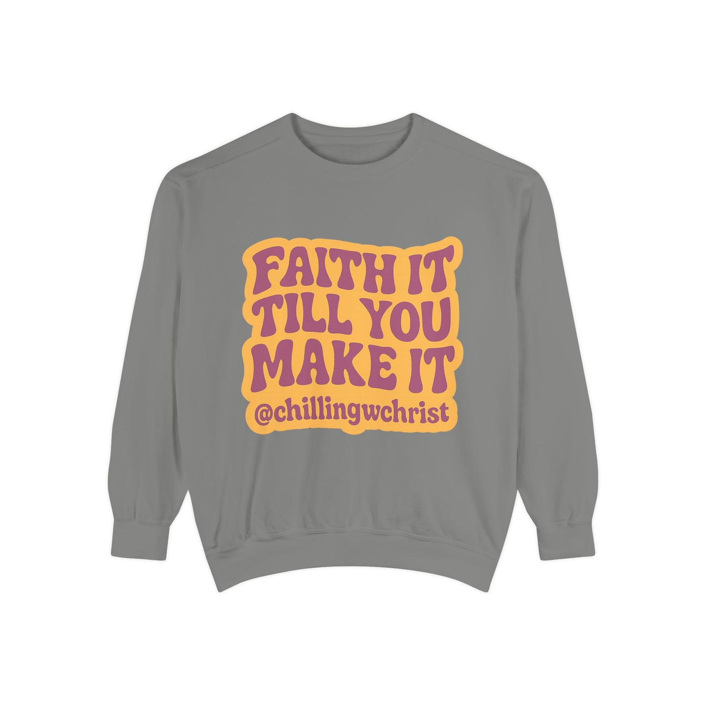 Faith It Till You Make It Sweatshirt, Unisex Garment-Dyed Crewneck, Cozy Fashion, Motivational Gift, Inspirational Apparel, Relaxed Style