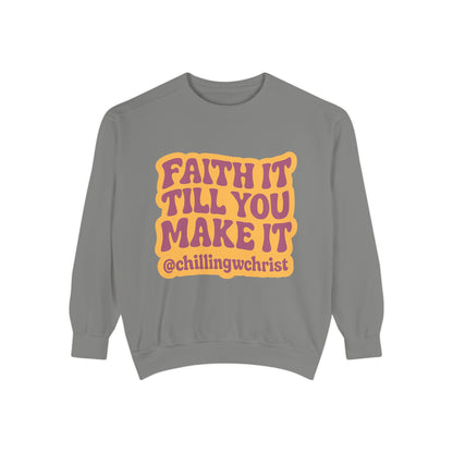 Faith It Till You Make It Sweatshirt, Unisex Garment-Dyed Crewneck, Cozy Fashion, Motivational Gift, Inspirational Apparel, Relaxed Style